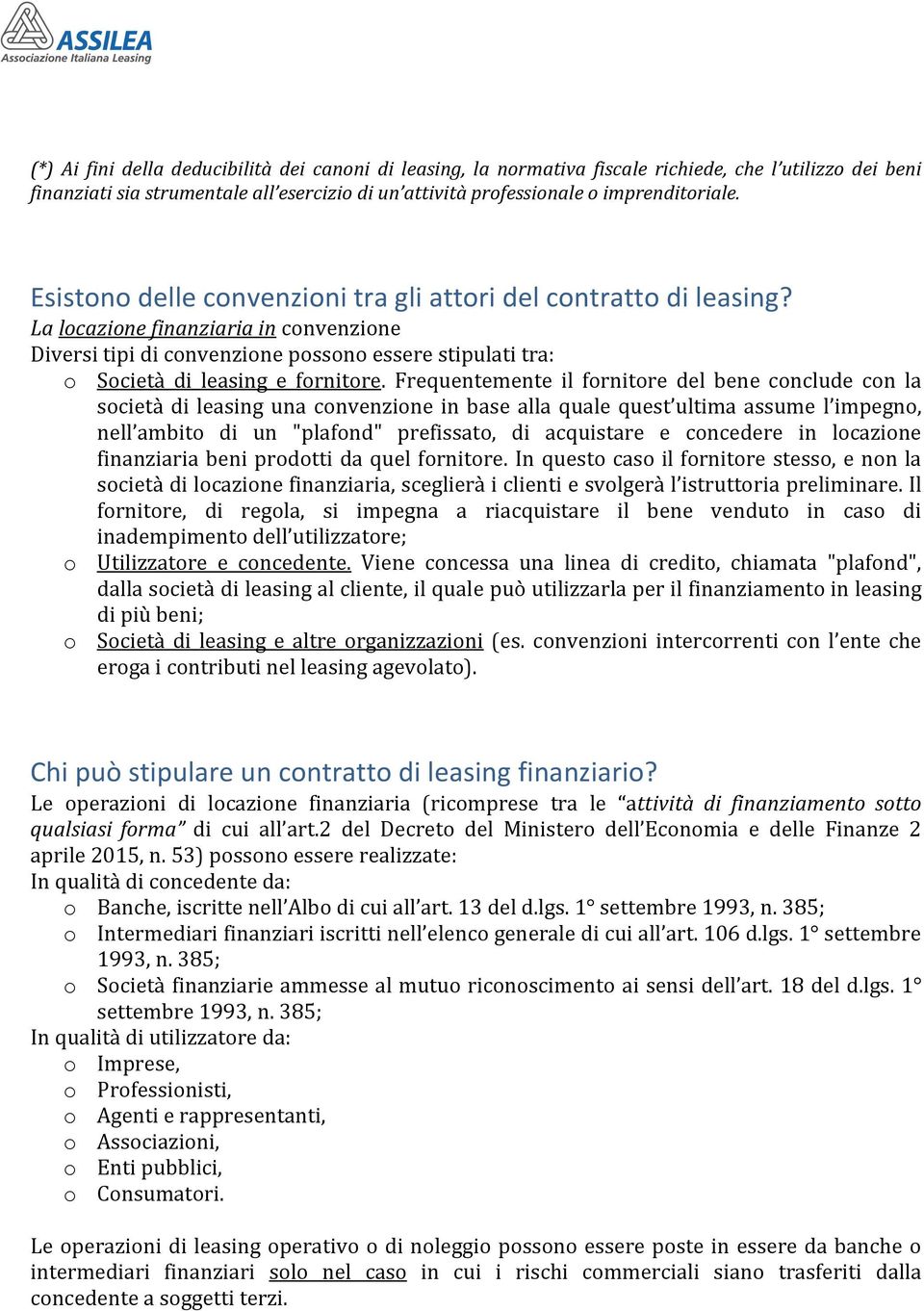 Frequentemente il fornitore del bene conclude con la società di leasing una convenzione in base alla quale quest ultima assume l impegno, nell ambito di un "plafond" prefissato, di acquistare e