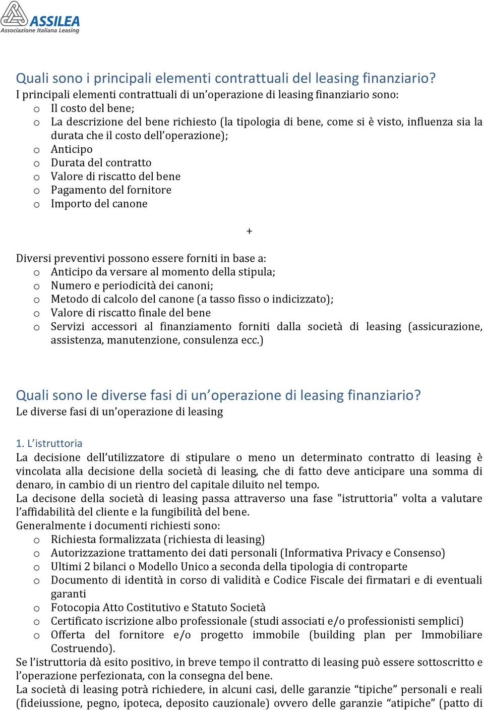 durata che il costo dell operazione); o Anticipo o Durata del contratto o Valore di riscatto del bene o Pagamento del fornitore o Importo del canone + Diversi preventivi possono essere forniti in