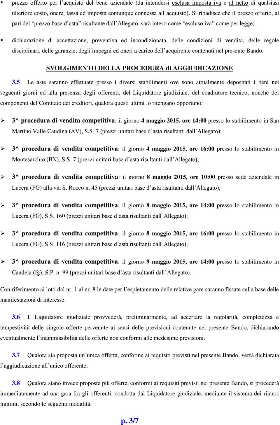 delle condizioni di vendita, delle regole disciplinari, delle garanzie, degli impegni ed oneri a carico dell acquirente contenuti nel presente Bando. SVOLGIMENTO DELLA PROCEDURA di AGGIUDICAZIONE 3.