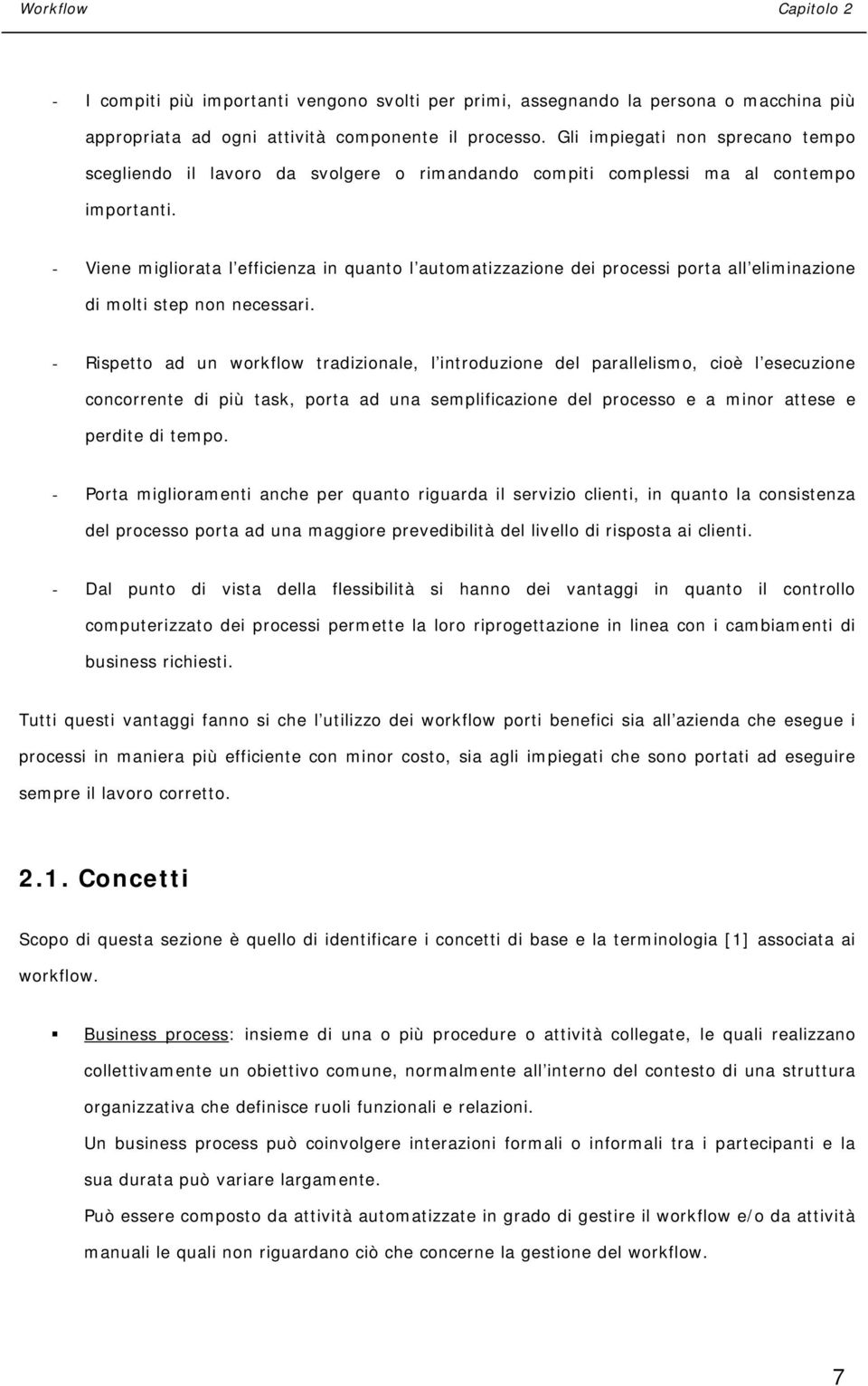 - Viene migliorata l efficienza in quanto l automatizzazione dei processi porta all eliminazione di molti step non necessari.