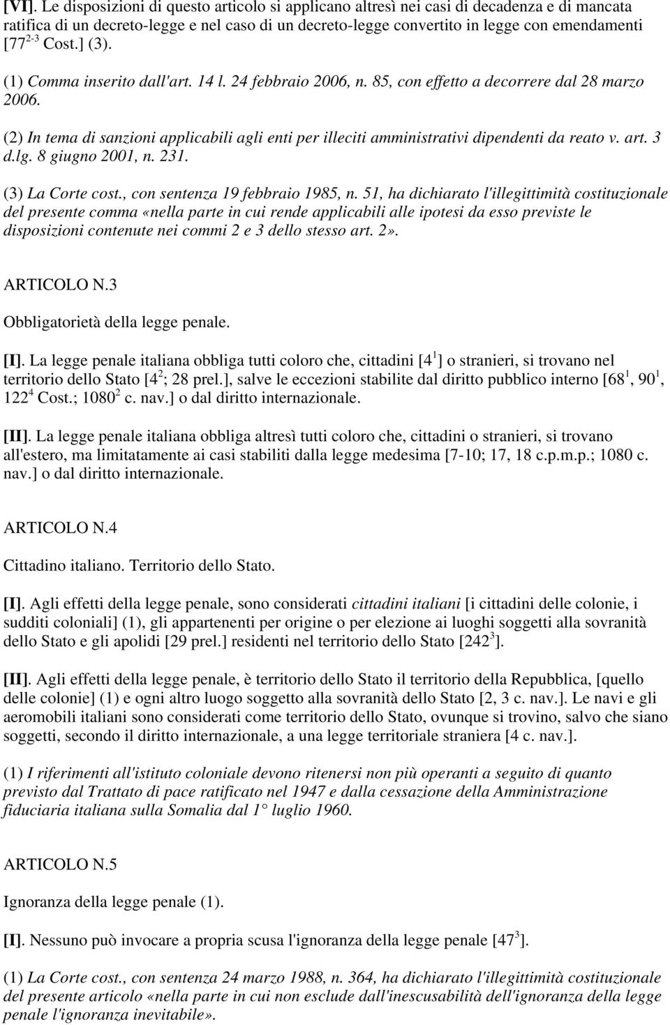 (2) In tema di sanzioni applicabili agli enti per illeciti amministrativi dipendenti da reato v. art. 3 d.lg. 8 giugno 2001, n. 231. (3) La Corte cost., con sentenza 19 febbraio 1985, n.