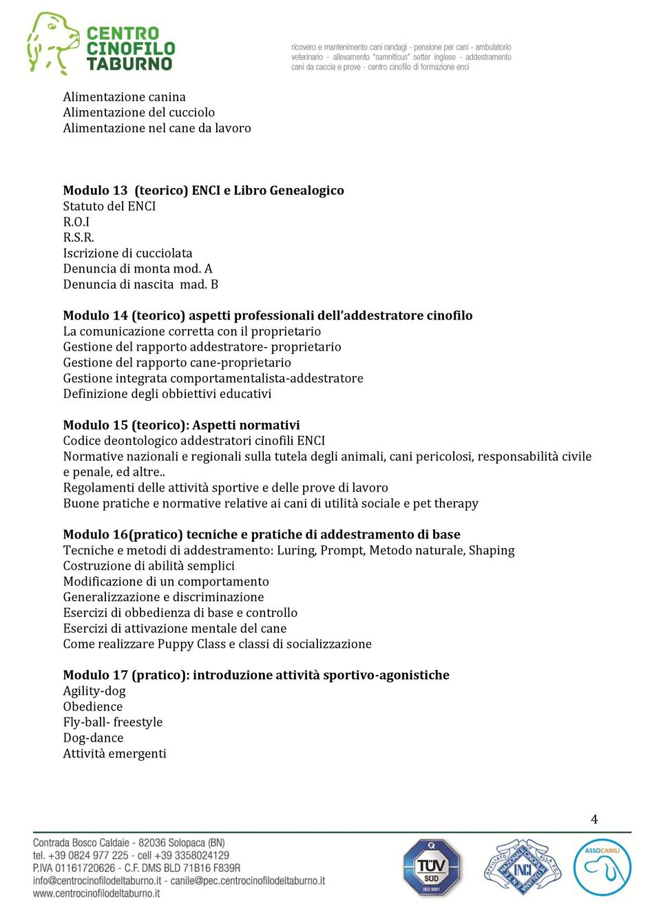 B Modulo 14 (teorico) aspetti professionali dell addestratore cinofilo La comunicazione corretta con il proprietario Gestione del rapporto addestratore- proprietario Gestione del rapporto