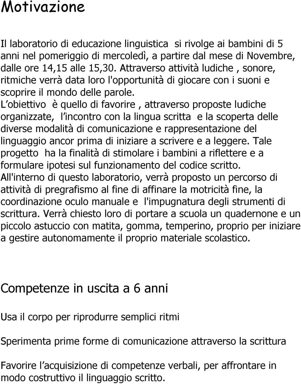 L obiettivo è quello di favorire, attraverso proposte ludiche organizzate, l incontro con la lingua scritta e la scoperta delle diverse modalità di comunicazione e rappresentazione del linguaggio