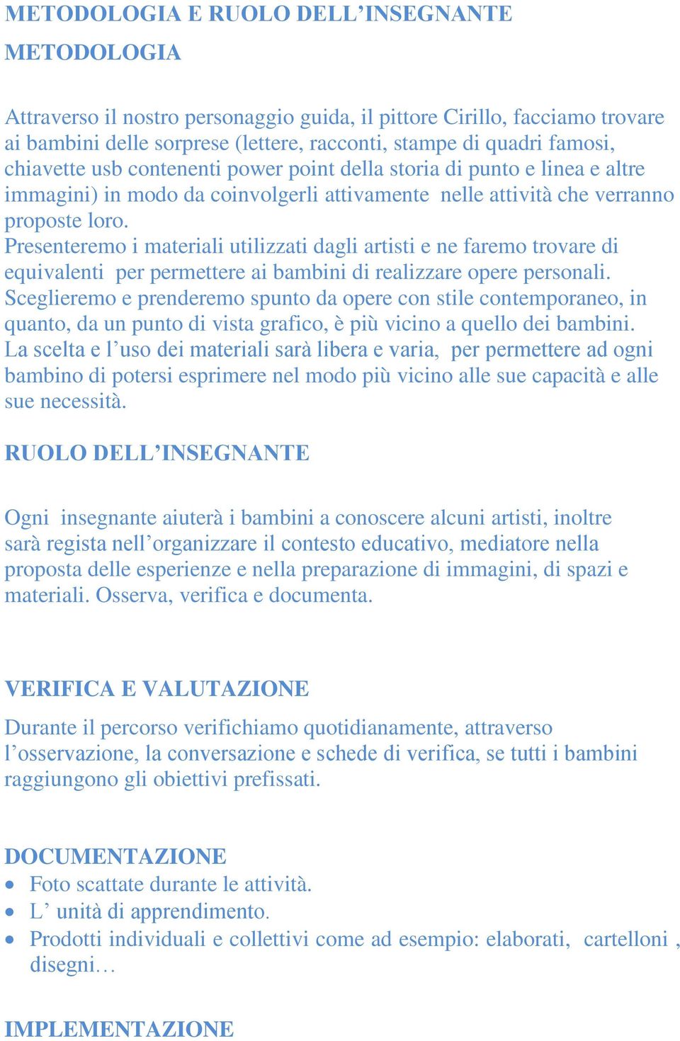 Presenteremo i materiali utilizzati dagli artisti e ne faremo trovare di equivalenti per permettere ai bambini di realizzare opere personali.