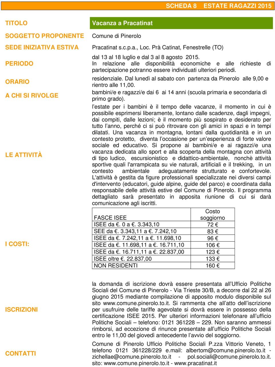 Dal lunedì al sabato con partenza da Pinerolo alle 9,00 e rientro alle 11,00. bambini/e e ragazzi/e dai 6 ai 14 anni (scuola primaria e secondaria di primo grado).