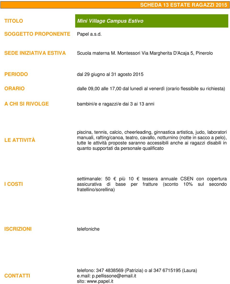 anni piscina, tennis, calcio, cheerleading, ginnastica artistica, judo, laboratori manuali, rafting/canoa, teatro, cavallo, notturnino (notte in sacco a pelo), tutte le attività proposte saranno