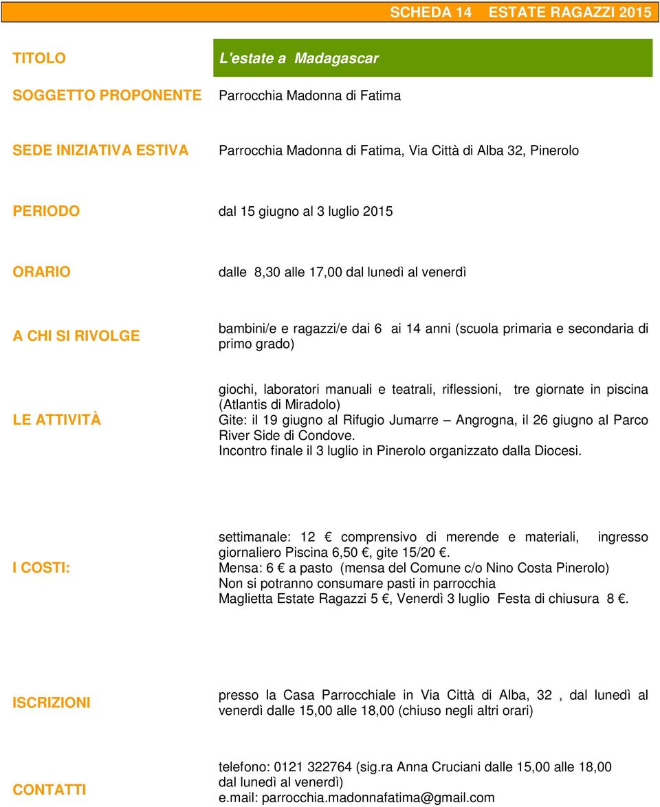 di Miradolo) Gite: il 19 giugno al Rifugio Jumarre Angrogna, il 26 giugno al Parco River Side di Condove. Incontro finale il 3 luglio in Pinerolo organizzato dalla Diocesi.