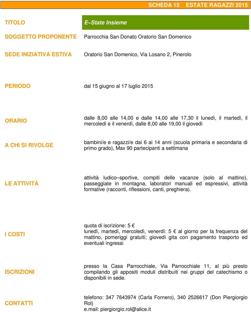 partecipanti a settimana attività ludico sportive, compiti delle vacanze (solo al mattino), passeggiate in montagna, laboratori manuali ed espressivi, attività formative (racconti, riflessioni,