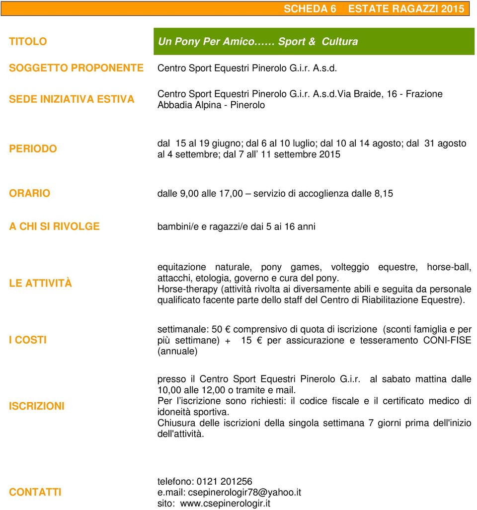 Via Braide, 16 - Frazione Abbadia Alpina - Pinerolo PERIODO dal 15 al 19 giugno; dal 6 al 10 luglio; dal 10 al 14 agosto; dal 31 agosto al 4 settembre; dal 7 all 11 settembre 2015 dalle 9,00 alle