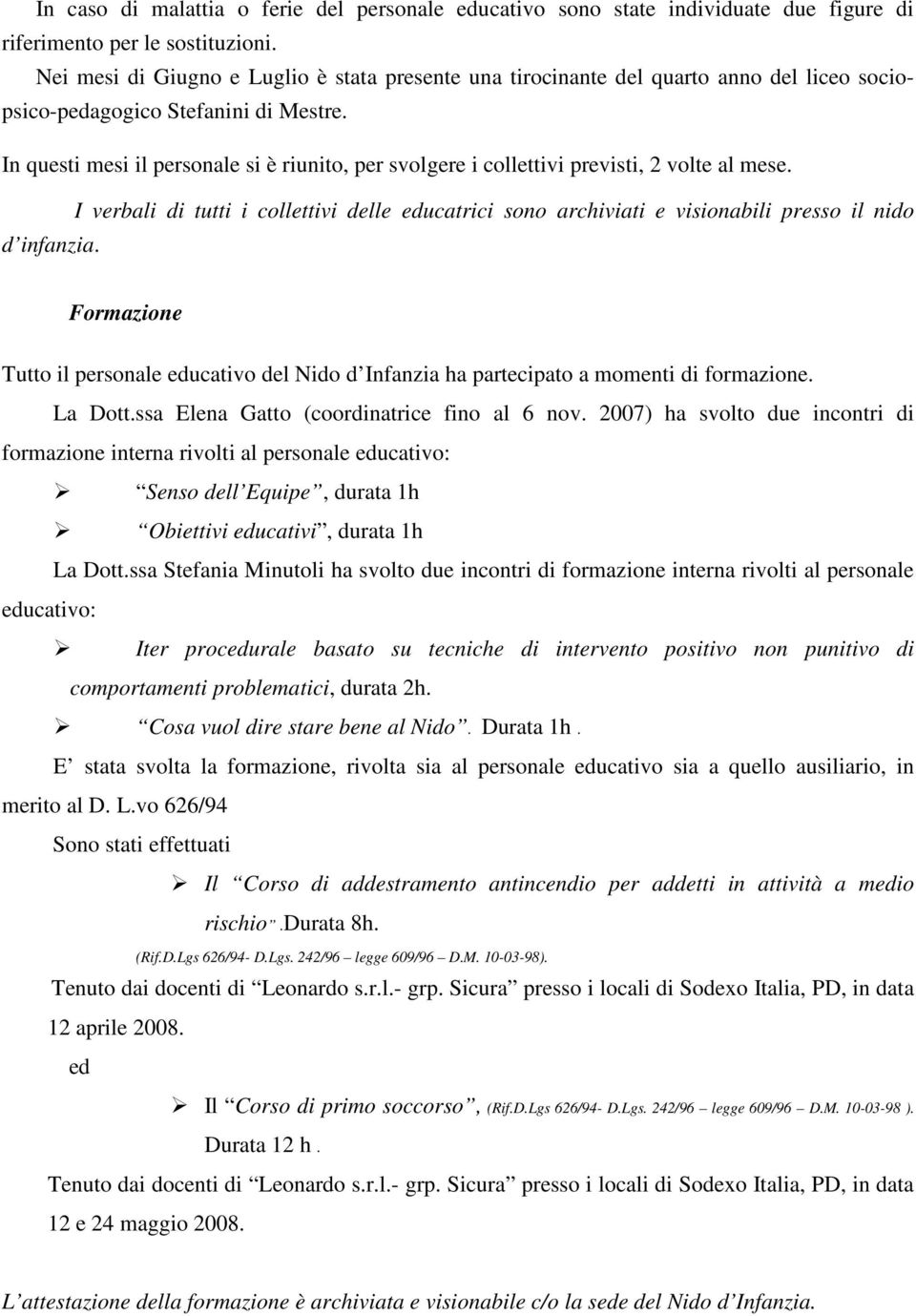 In questi mesi il personale si è riunito, per svolgere i collettivi previsti, 2 volte al mese. I verbali di tutti i collettivi delle educatrici sono archiviati e visionabili presso il nido d infanzia.