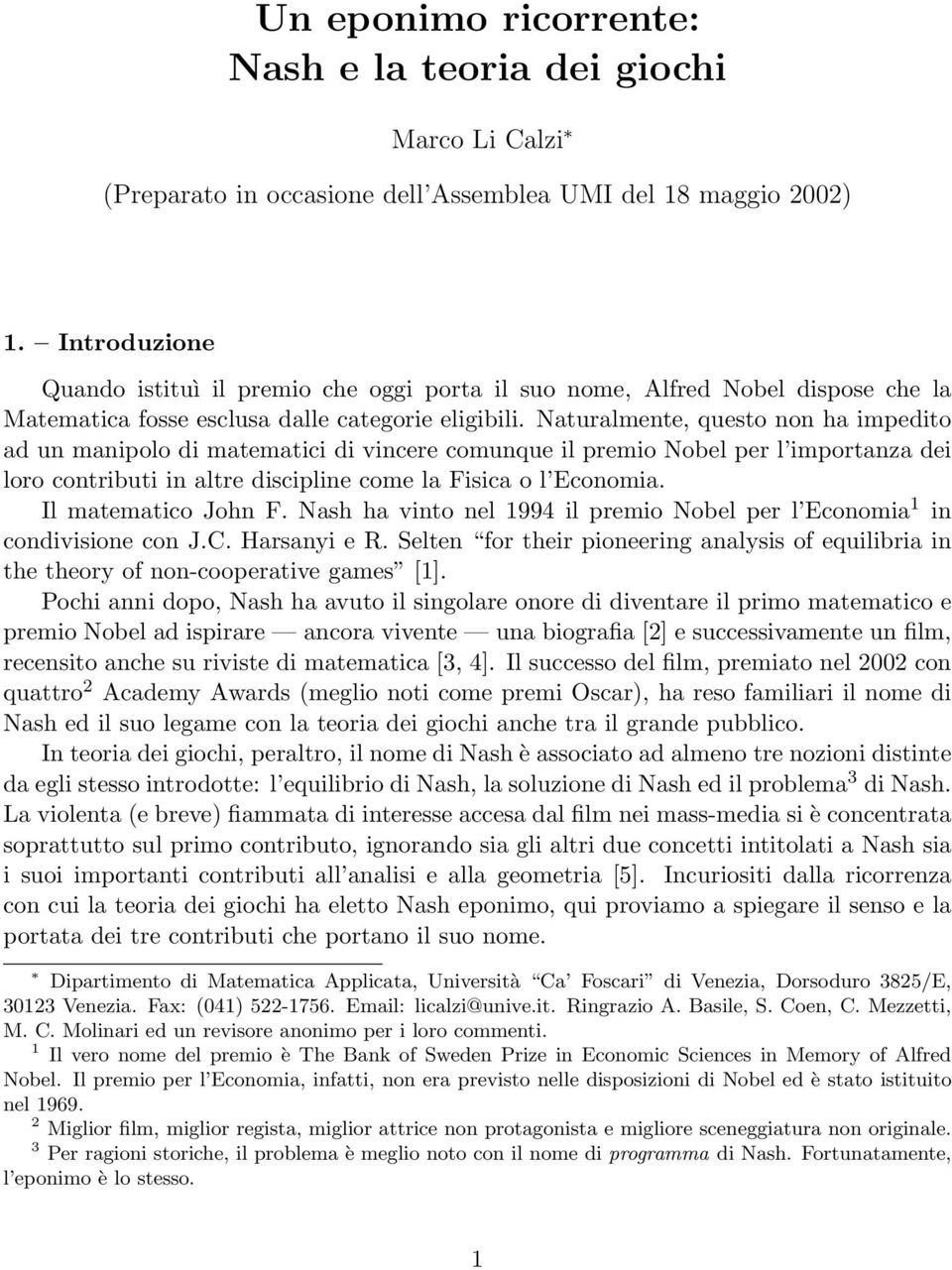 Naturalmente, questo non ha impedito ad un manipolo di matematici di vincere comunque il premio Nobel per l importanza dei loro contributi in altre discipline come la Fisica o l Economia.