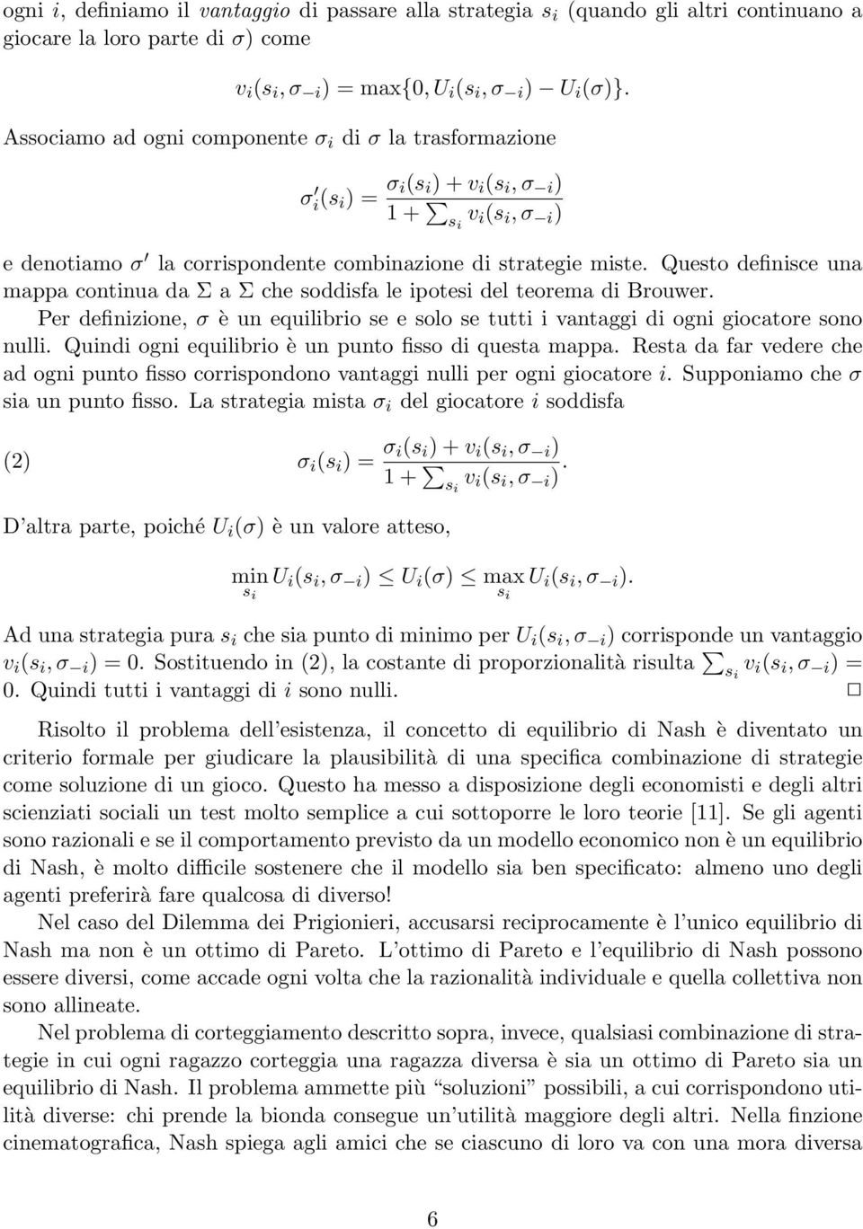 Questo definisce una mappa continua da Σ a Σ che soddisfa le ipotesi del teorema di Brouwer. Per definizione, σ è un equilibrio se e solo se tutti i vantaggi di ogni giocatore sono nulli.