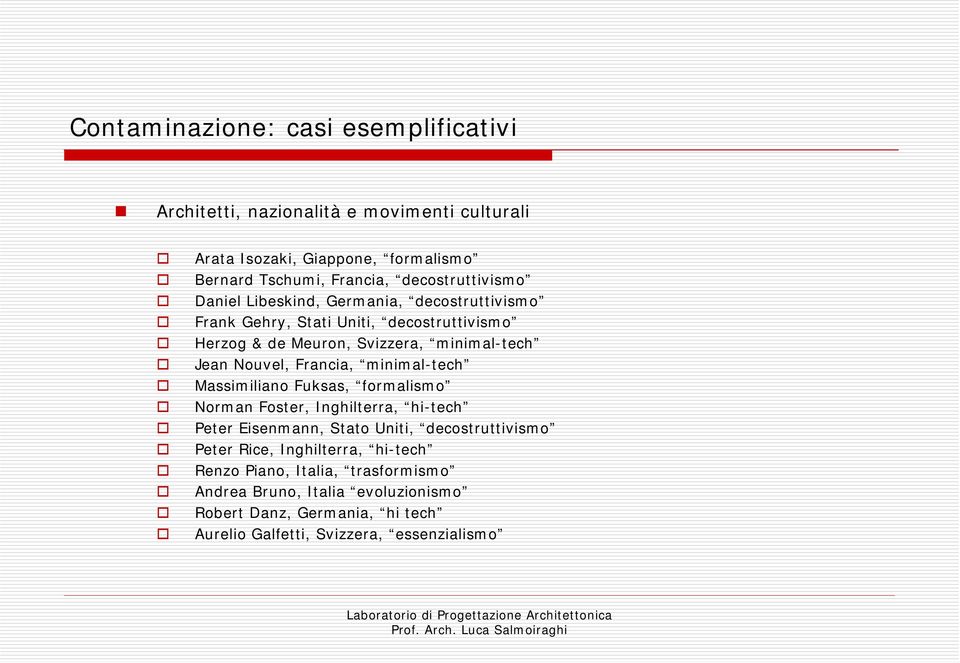 Nouvel, Francia, minimal-tech Massimiliano Fuksas, formalismo Norman Foster, Inghilterra, hi-tech Peter Eisenmann, Stato Uniti, decostruttivismo Peter