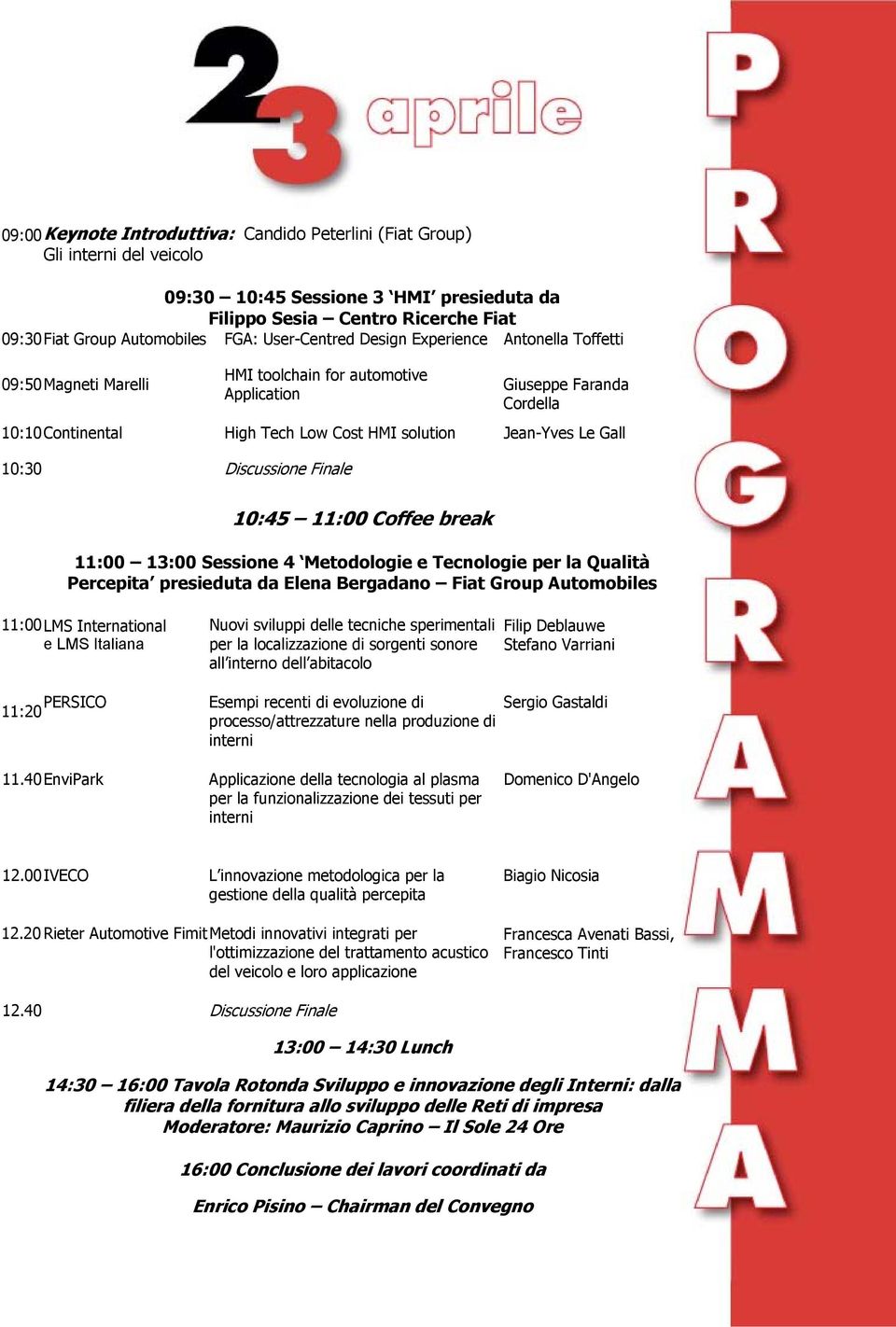 Le Gall 10:30 Discussione Finale 10:45 11:00 Coffee break 11:00 13:00 Sessione 4 Metodologie e Tecnologie per la Qualità Percepita presieduta da Elena Bergadano Fiat Group Automobiles 11:00 LMS