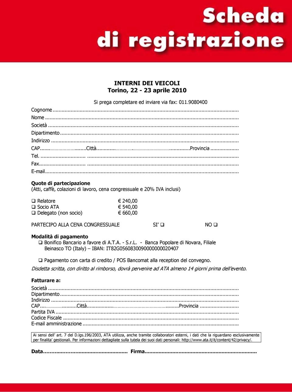 .. Quote di partecipazione (Atti, caffè, colazioni di lavoro, cena congressuale e 20% IVA inclusi) Relatore 240,00 Socio ATA 540,00 Delegato (non socio) 660,00 PARTECIPO ALLA CENA CONGRESSUALE SI NO