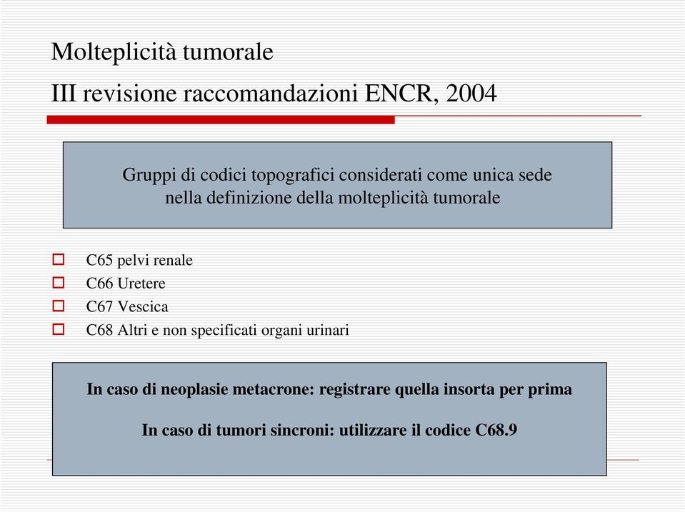 C66 Uretere C67 Vescica C68 Altri e non specificati organi urinari In caso di neoplasie