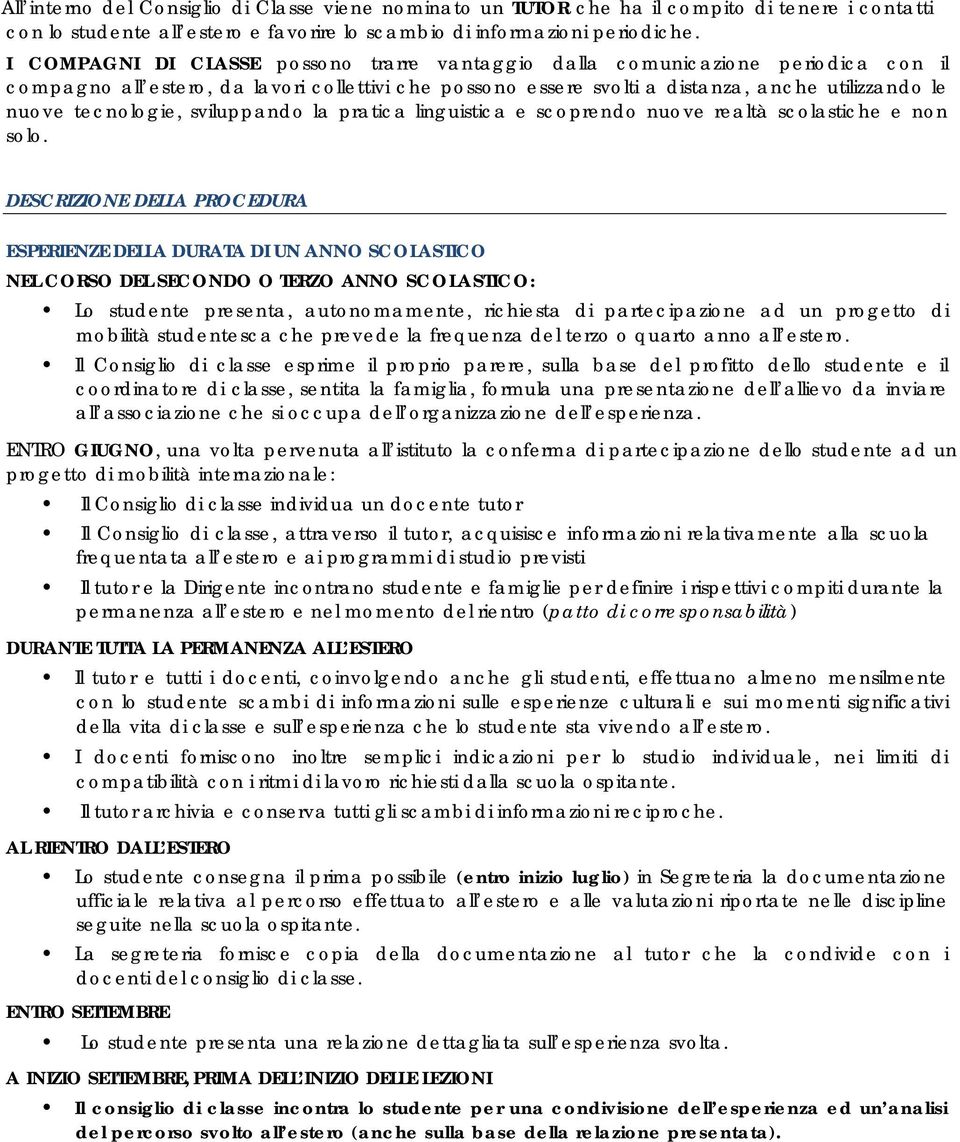 tecnologie, sviluppando la pratica linguistica e scoprendo nuove realtà scolastiche e non solo.