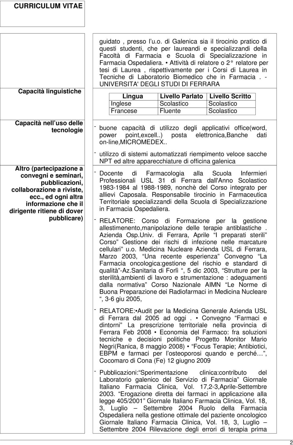 Attività di relatore o 2 relatore per tesi di Laurea, rispettivamente per i Corsi di Laurea in Tecniche di Laboratorio Biomedico che in Farmacia.