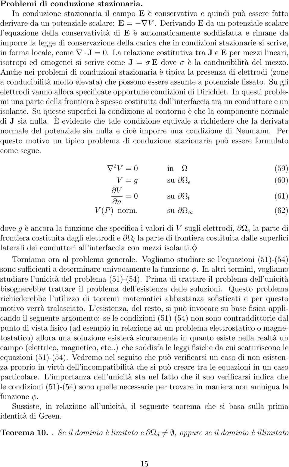 scrive, in forma locale, come J = 0. La relazione costitutiva tra J e E per mezzi lineari, isotropi ed omogenei si scrive come J = σ E dove σ è la conducibilità del mezzo.