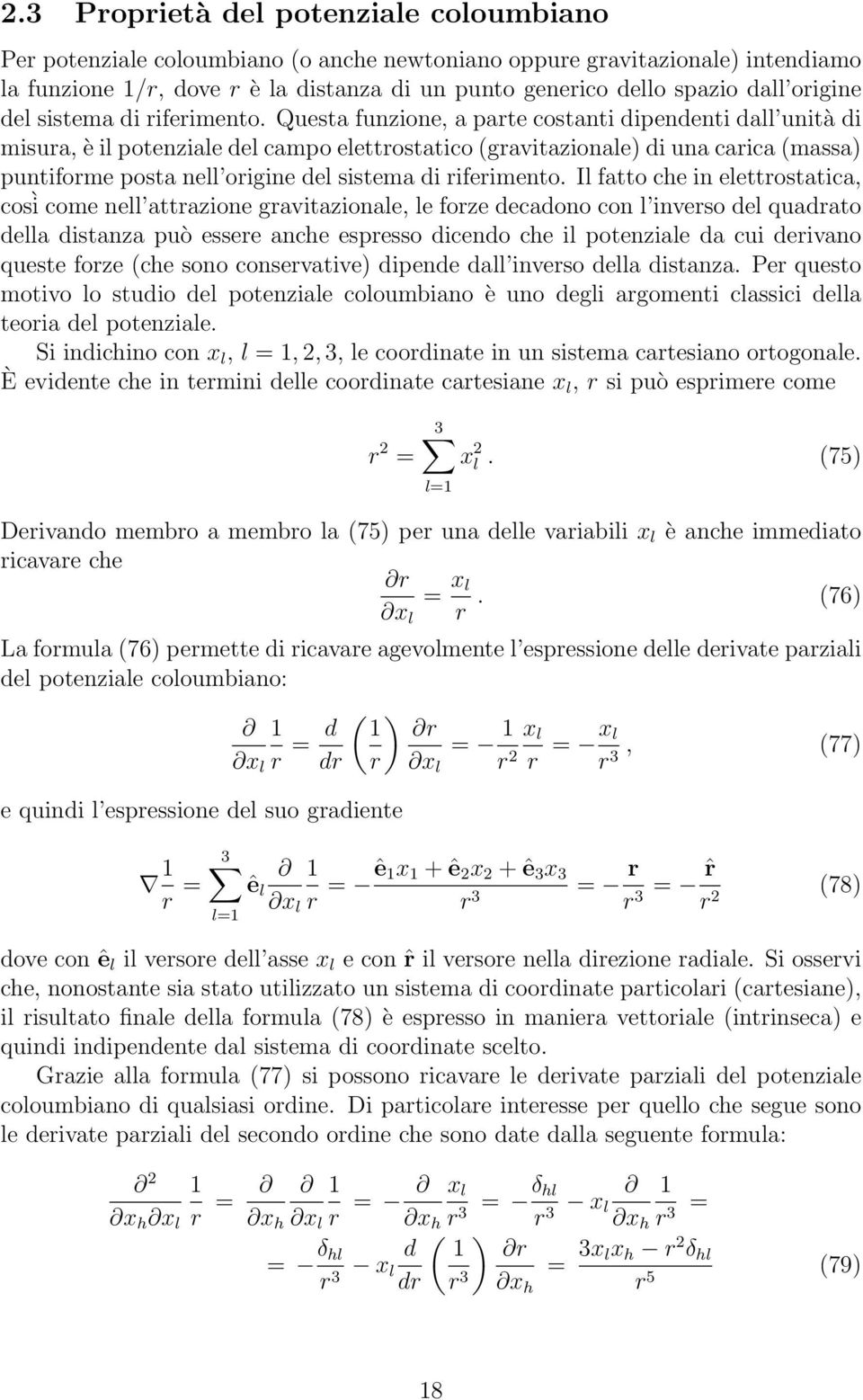 Questa funzione, a parte costanti dipendenti dall unità di misura, è il potenziale del campo elettrostatico (gravitazionale) di una carica (massa) puntiforme posta nell  Il fatto che in