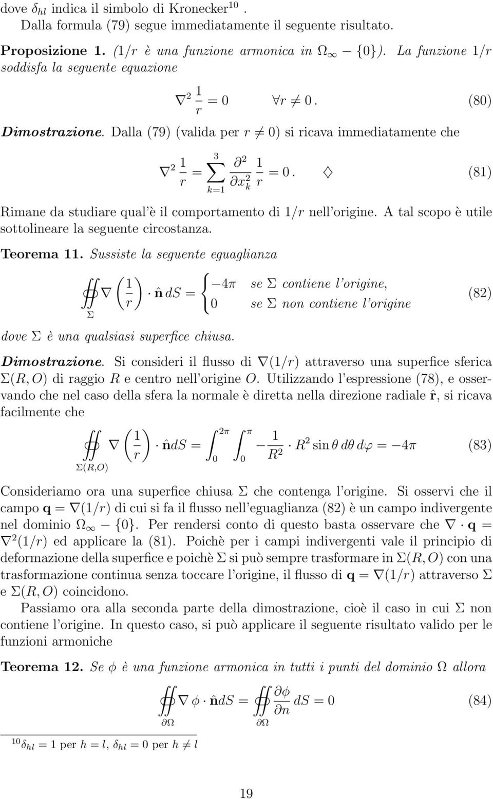 (81) Rimane da studiare qual è il comportamento di 1/r nell origine. A tal scopo è utile sottolineare la seguente circostanza. Teorema 11.