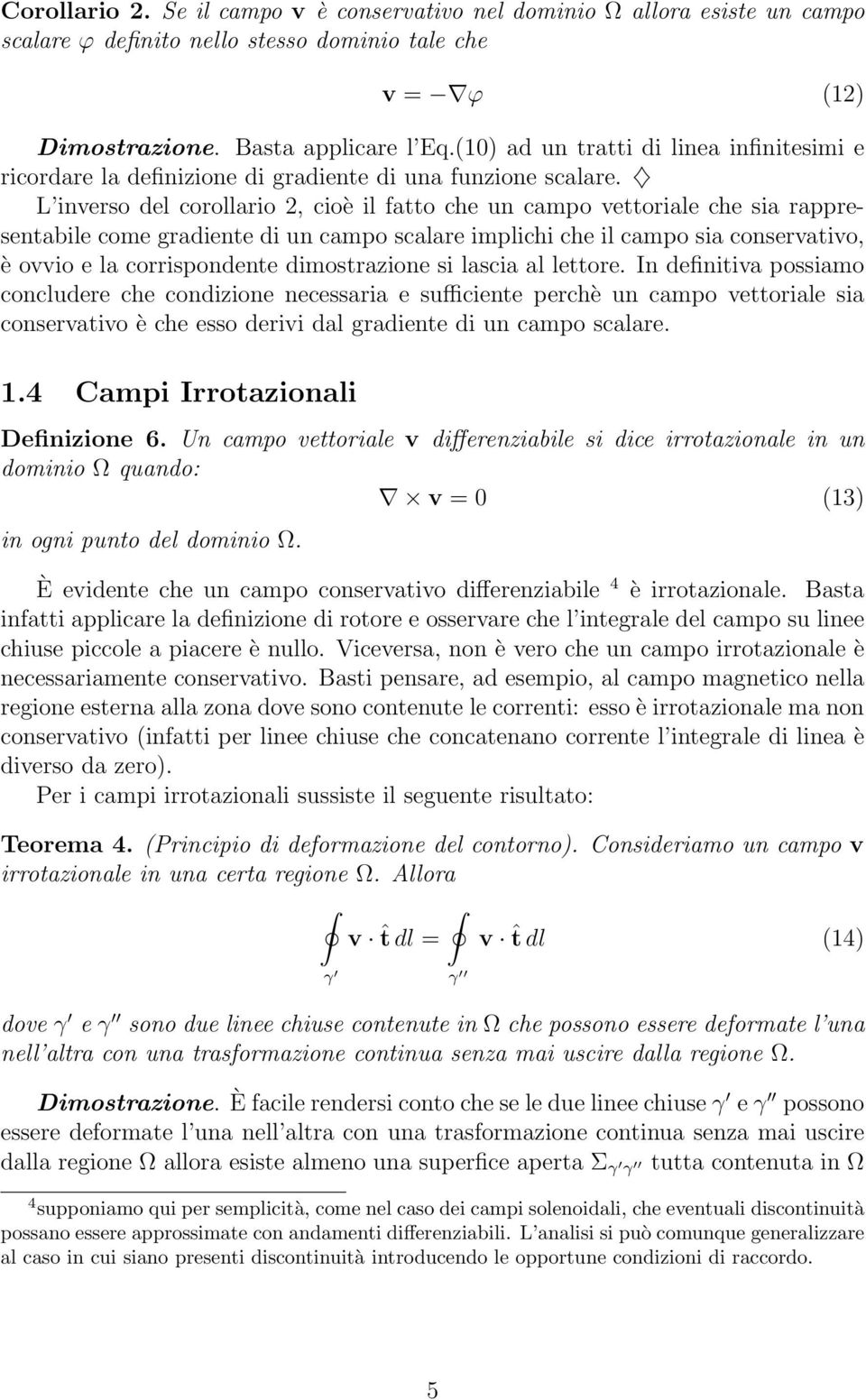 L inverso del corollario 2, cioè il fatto che un campo vettoriale che sia rappresentabile come gradiente di un campo scalare implichi che il campo sia conservativo, è ovvio e la corrispondente