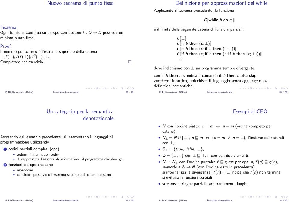 Di Gianantonio (Udine) Semantica denotazionale 25 / 79 Definizione per approssimazioni del while Applicando il teorema precedente, la funzione C while b do c è il limite della seguente catena di