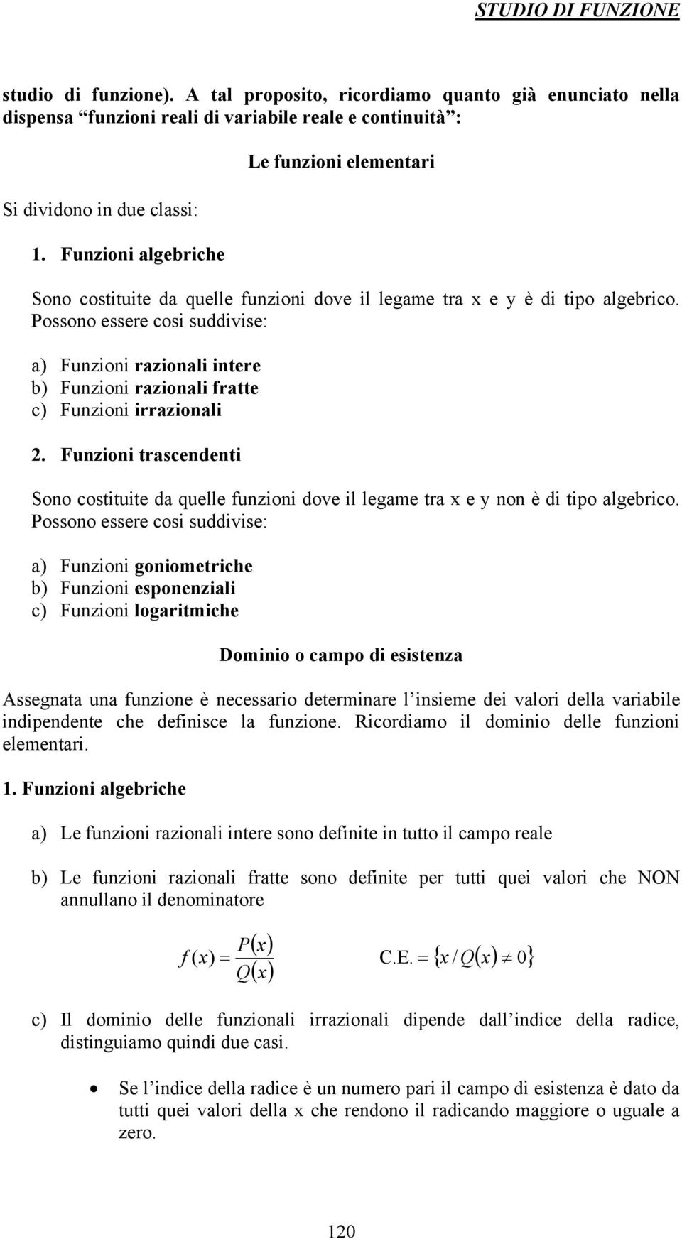 Possono ssr cosi suddivis: a) Funzioni razionali intr b) Funzioni razionali ratt c) Funzioni irrazionali. Funzioni trascndnti Sono costituit da qull unzioni dov il lgam tra y non è di tipo algbrico.