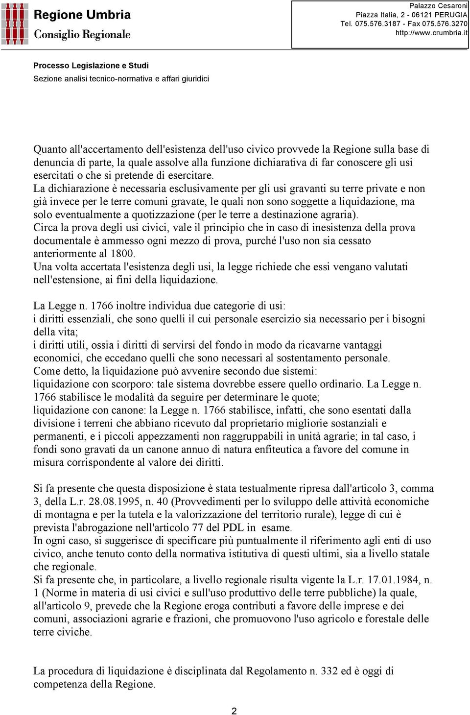 La dichiarazione è necessaria esclusivamente per gli usi gravanti su terre private e non già invece per le terre comuni gravate, le quali non sono soggette a liquidazione, ma solo eventualmente a