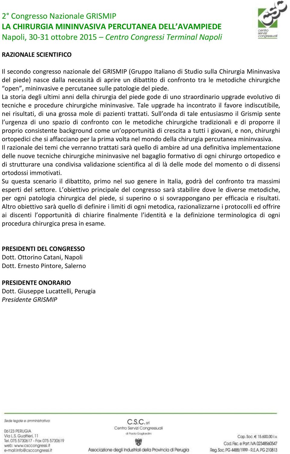 La storia degli ultimi anni della chirurgia del piede gode di uno straordinario upgrade evolutivo di tecniche e procedure chirurgiche mininvasive.