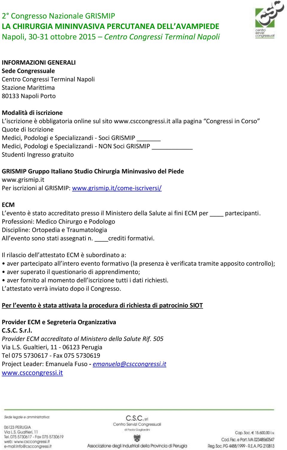 Italiano Studio Chirurgia Mininvasivo del Piede www.grismip.it Per iscrizioni al GRISMIP: www.grismip.it/come-iscriversi/ ECM L evento è stato accreditato presso il Ministero della Salute ai fini ECM per partecipanti.