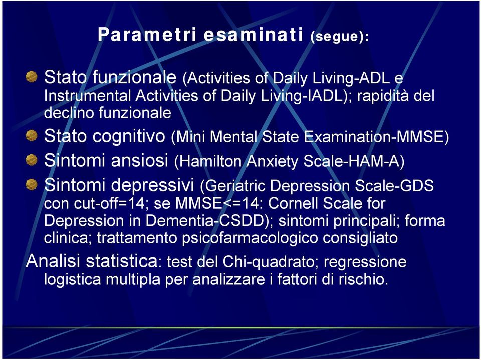 (Geriatric Depression Scale-GDS con cut-off=14; se MMSE<=14: Cornell Scale for Depression in Dementia-CSDD); sintomi principali; forma clinica;