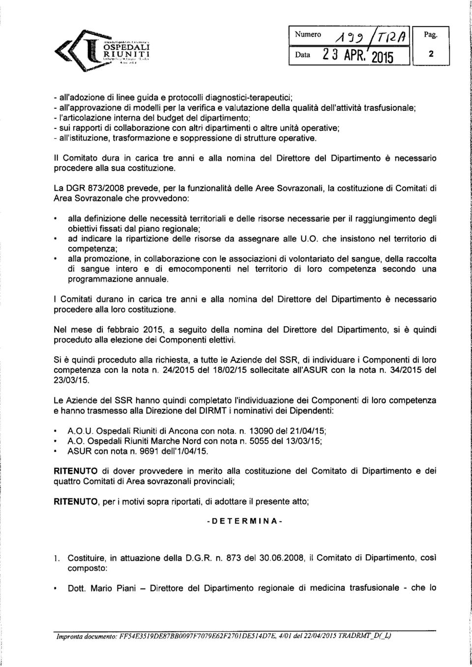 l'articolazione interna del budget del dipartimento; - sui rapporti di collaborazione con altri dipartimenti o altre unità operative; - all'istituzione, trasformazione e soppressione di strutture