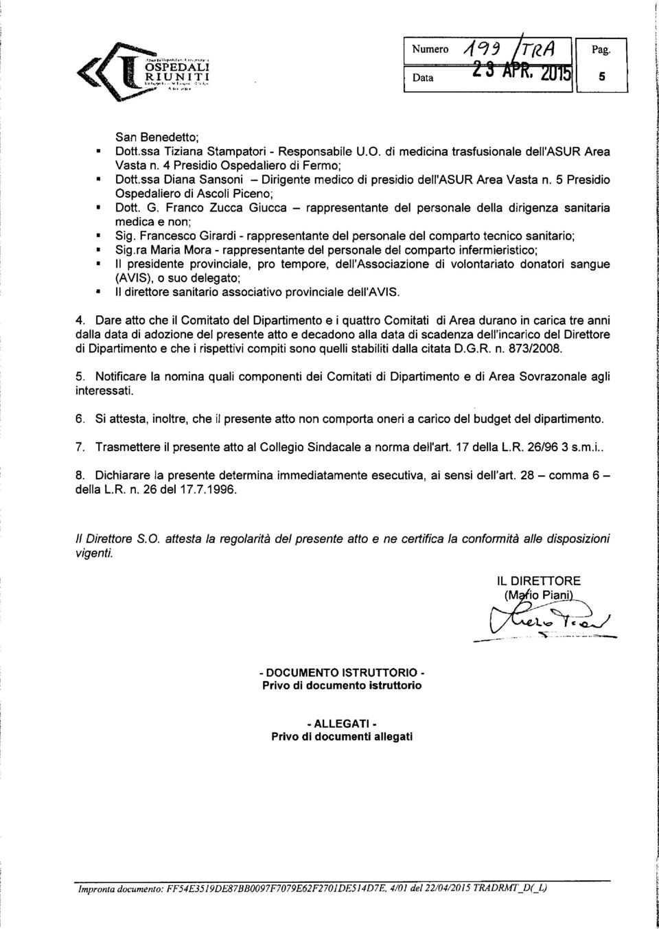 Franco Zucca Giucca - rappresentante del personale della dirigenza sanitaria medica e non; Sig. Francesco Girardi - rappresentante del personale del comparto tecnico sanitario; Sig.