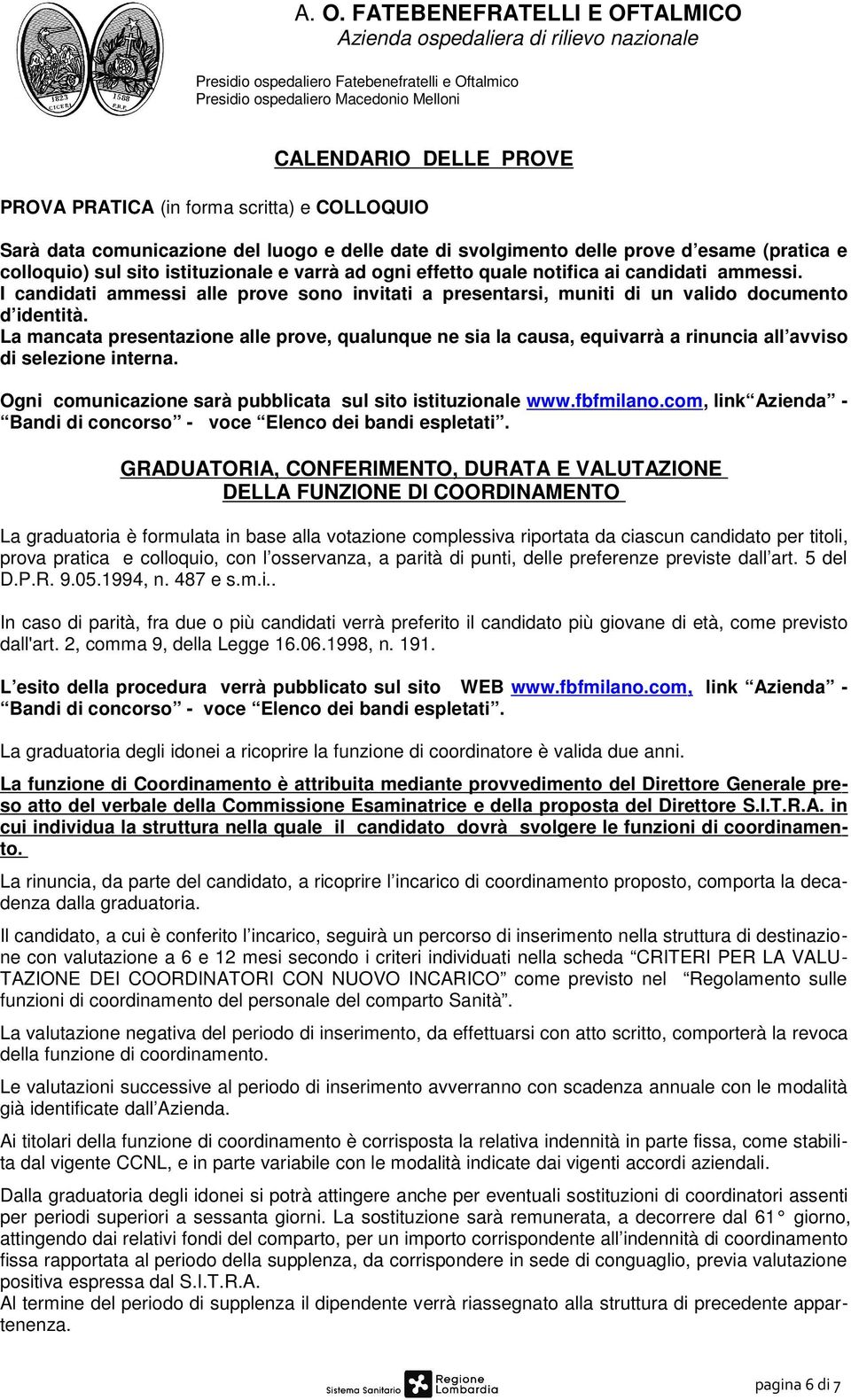 La mancata presentazione alle prove, qualunque ne sia la causa, equivarrà a rinuncia all avviso di selezione interna. Ogni comunicazione sarà pubblicata sul sito istituzionale www.fbfmilano.