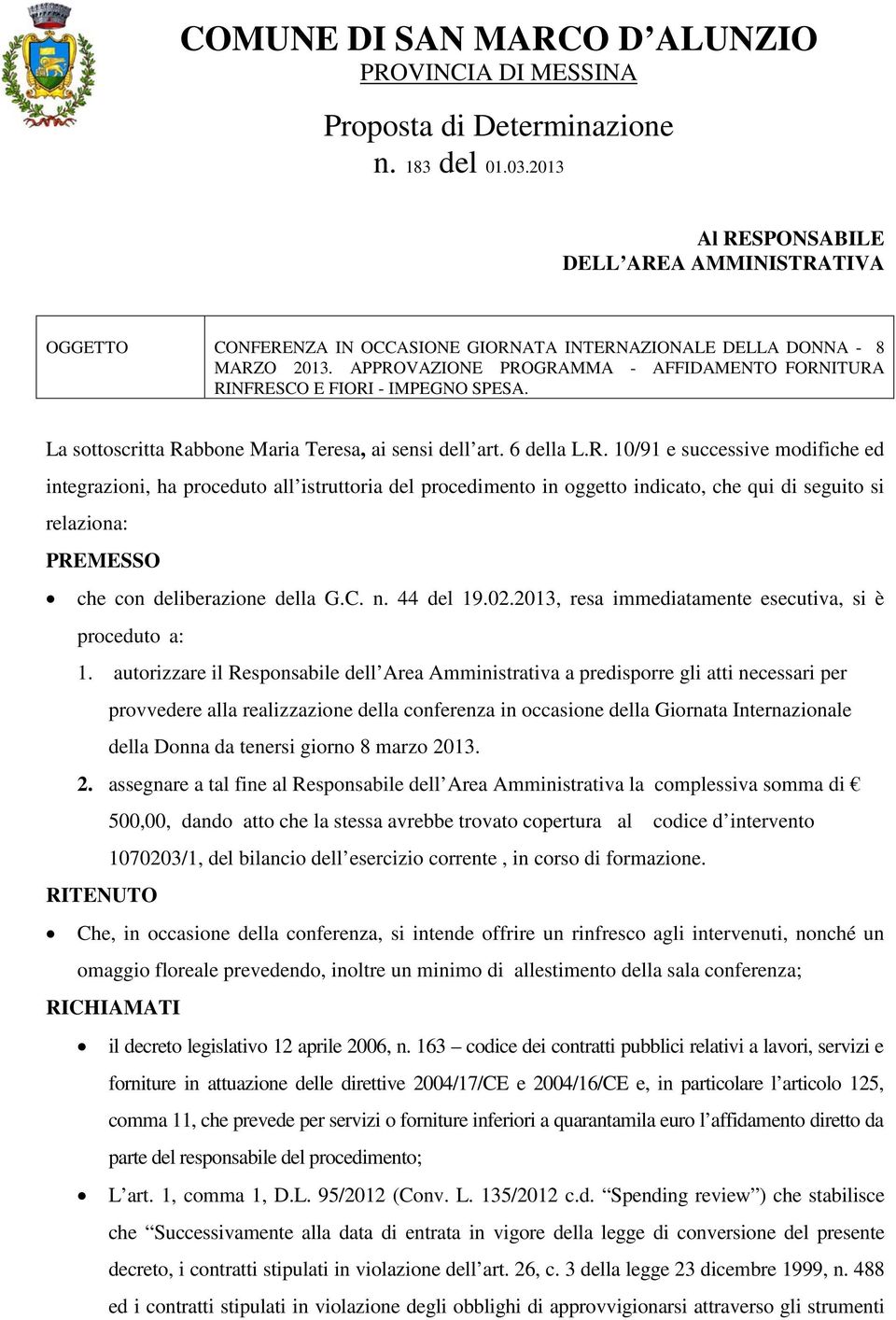 APPROVAZIONE PROGRAMMA - AFFIDAMENTO FORNITURA RINFRESCO E FIORI - IMPEGNO SPESA. La sottoscritta Rabbone Maria Teresa, ai sensi dell art. 6 della L.R. 10/91 e successive modifiche ed integrazioni, ha proceduto all istruttoria del procedimento in oggetto indicato, che qui di seguito si relaziona: PREMESSO che con deliberazione della G.