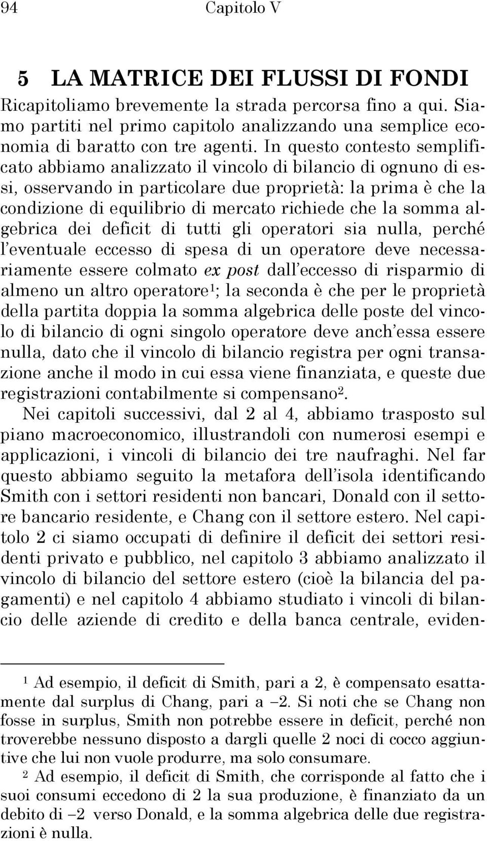 somma algebrica dei deici di ui gli operaori sia nulla, perché l evenuale eccesso di spesa di un operaore deve necessariamene essere colmao ex pos dall eccesso di risparmio di almeno un alro operaore