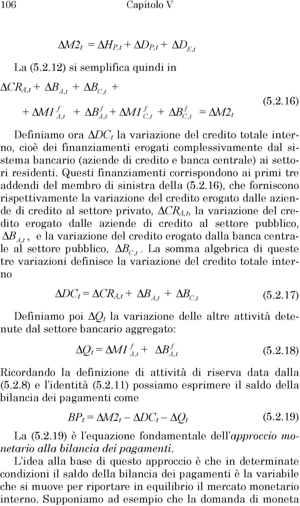 16), che orniscono rispeivamene la variazione del credio erogao dalle aziende di credio al seore privao, CR A,, la variazione del credio erogao dalle aziende di credio al seore pubblico,, e la