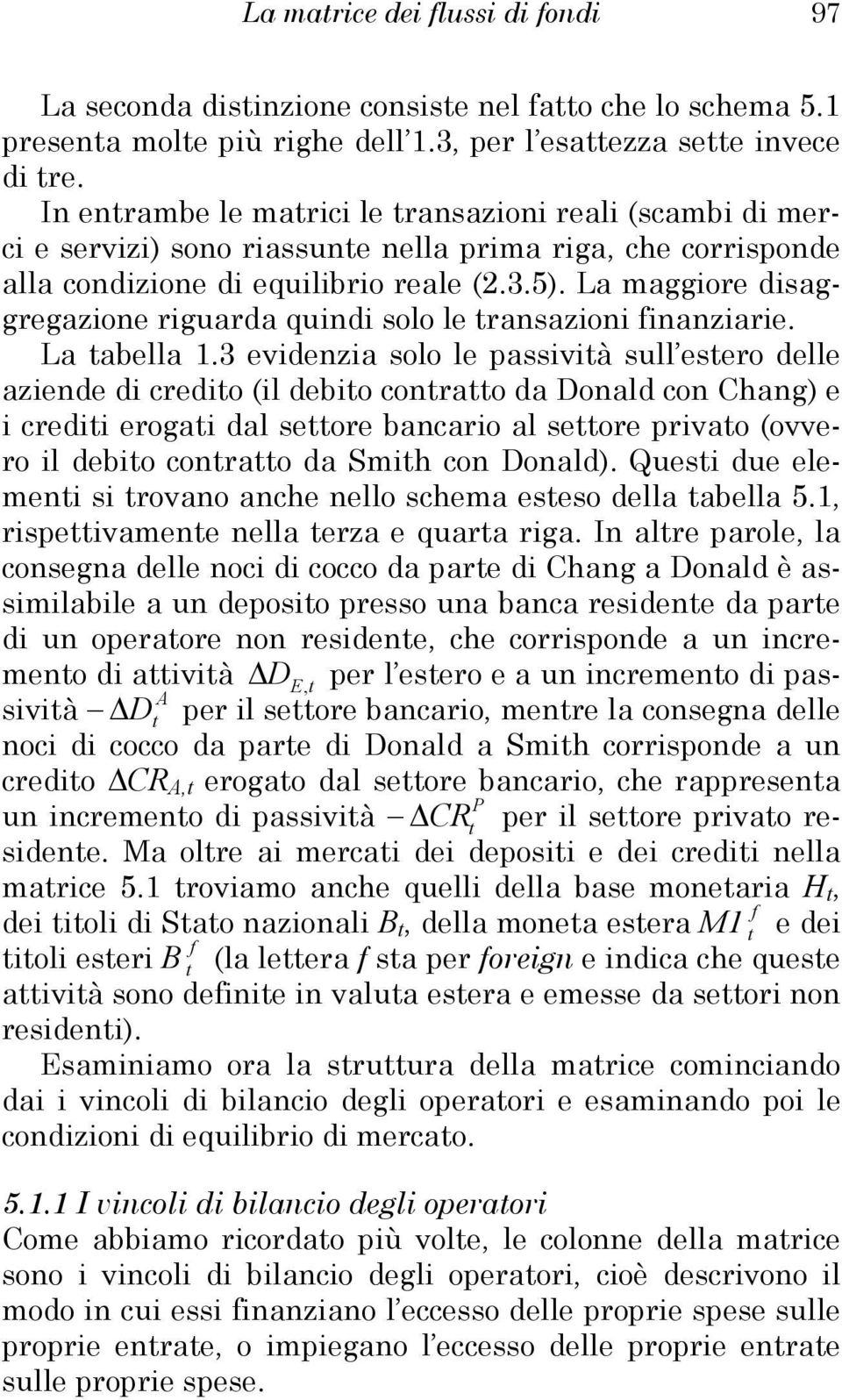 La maggiore disaggregazione riguarda quindi solo le ransazioni inanziarie. La abella 1.