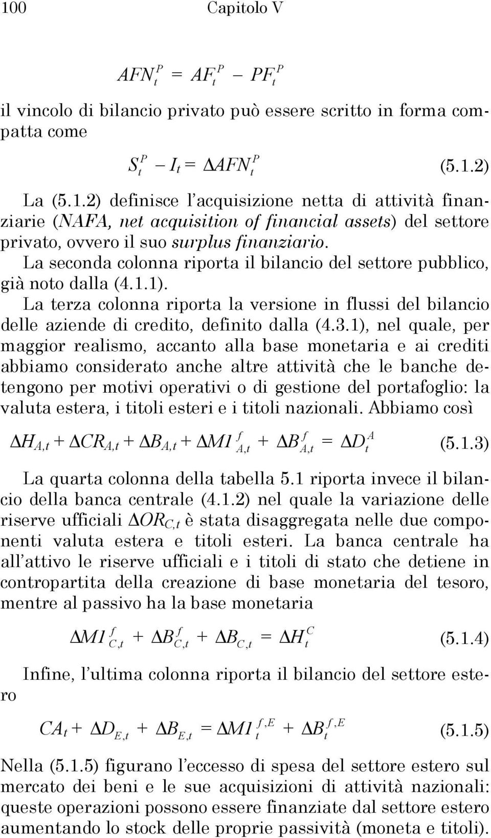 1), nel quale, per maggior realismo, accano alla base monearia e ai credii abbiamo considerao anche alre aivià che le banche deengono per moivi operaivi o di gesione del poraoglio: la valua esera, i