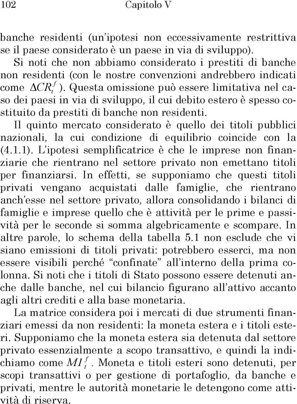 Quesa omissione può essere limiaiva nel caso dei paesi in via di sviluppo, il cui debio esero è spesso cosiuio da presii di banche non resideni.