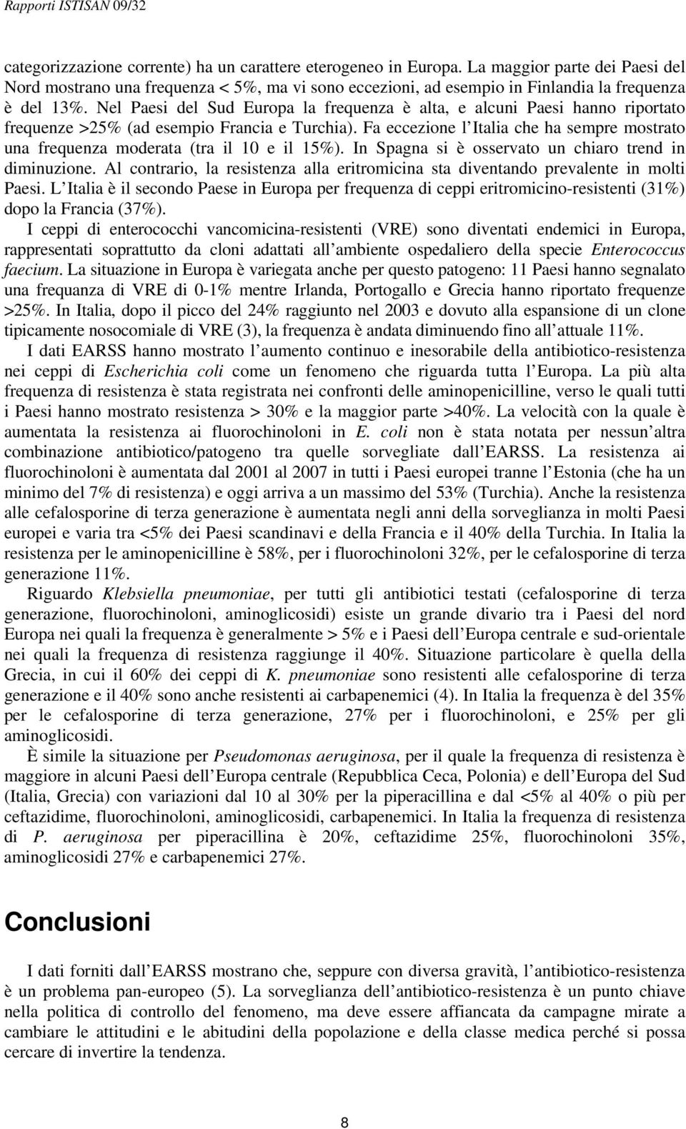 Fa eccezione l Italia che ha sempre mostrato una frequenza moderata (tra il 10 e il 15%). In Spagna si è osservato un chiaro trend in diminuzione.