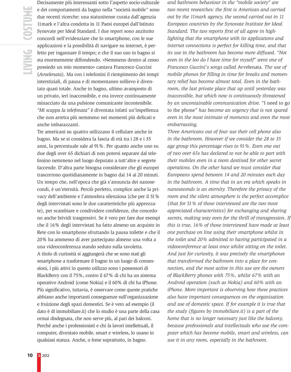 I due report sono anzitutto concordi nell evidenziare che lo smartphone, con le sue applicazioni e la possibilità di navigare su internet, è perfetto per ingannare il tempo; e che il suo uso in bagno