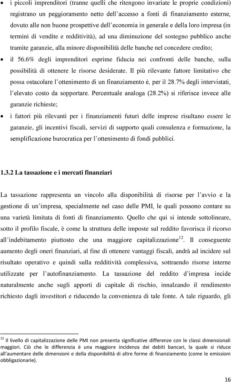 concedere credito; il 56.6% degli imprenditori esprime fiducia nei confronti delle banche, sulla possibilità di ottenere le risorse desiderate.