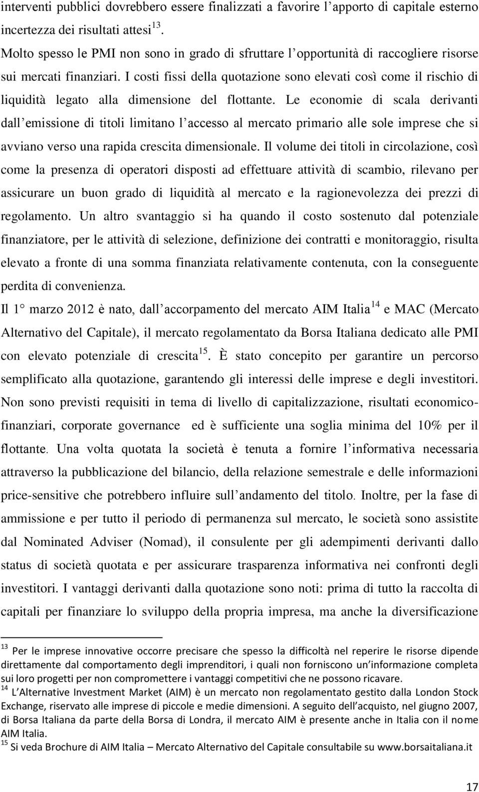 I costi fissi della quotazione sono elevati così come il rischio di liquidità legato alla dimensione del flottante.