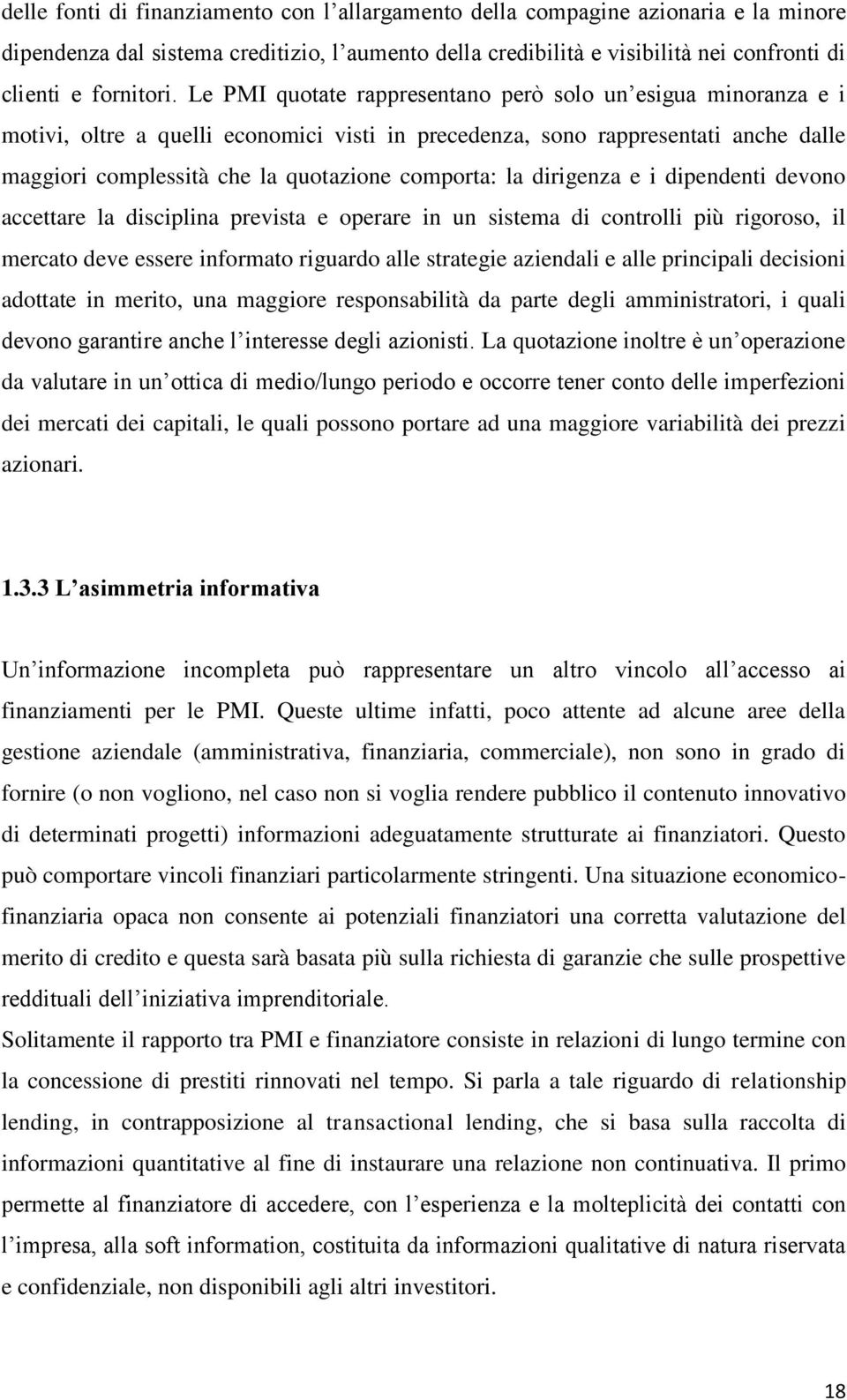 dirigenza e i dipendenti devono accettare la disciplina prevista e operare in un sistema di controlli più rigoroso, il mercato deve essere informato riguardo alle strategie aziendali e alle