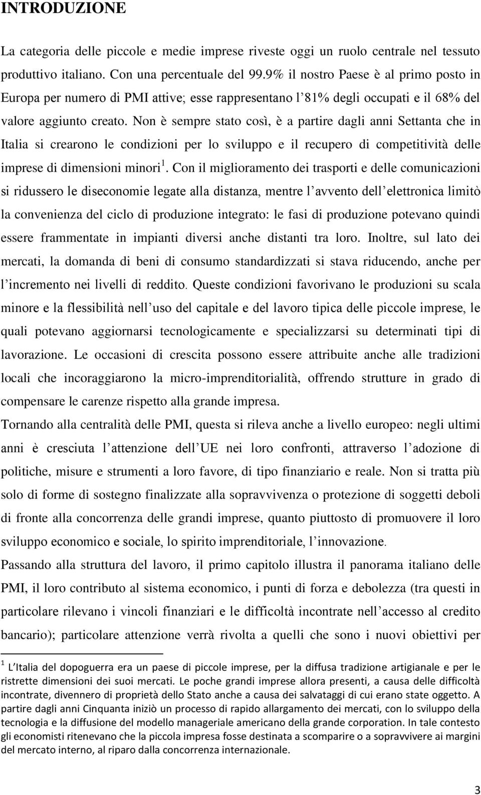 Non è sempre stato così, è a partire dagli anni Settanta che in Italia si crearono le condizioni per lo sviluppo e il recupero di competitività delle imprese di dimensioni minori 1.