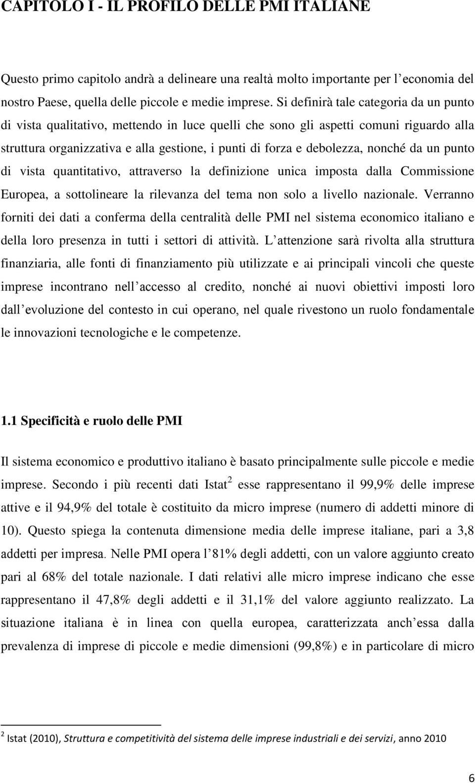 nonché da un punto di vista quantitativo, attraverso la definizione unica imposta dalla Commissione Europea, a sottolineare la rilevanza del tema non solo a livello nazionale.