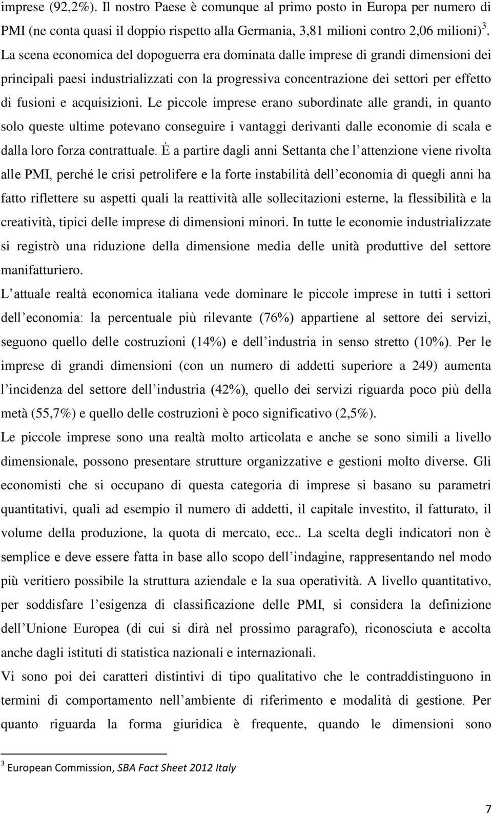 acquisizioni. Le piccole imprese erano subordinate alle grandi, in quanto solo queste ultime potevano conseguire i vantaggi derivanti dalle economie di scala e dalla loro forza contrattuale.