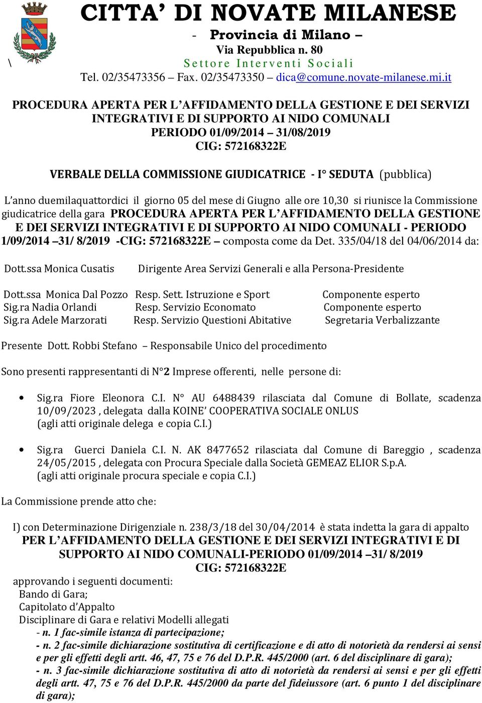 it PROCEDURA APERTA PER L AFFIDAMENTO DELLA GESTIONE E DEI SERVIZI INTEGRATIVI E DI SUPPORTO AI NIDO COMUNALI PERIODO 01/09/2014 31/08/2019 CIG: 572168322E VERBALE DELLA COMMISSIONE GIUDICATRICE - I